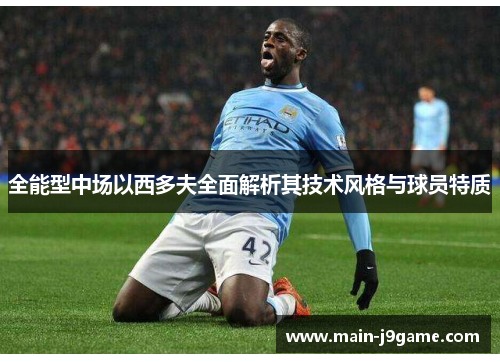 全能型中场以西多夫全面解析其技术风格与球员特质