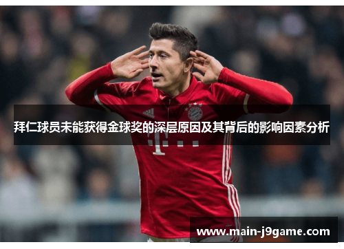 拜仁球员未能获得金球奖的深层原因及其背后的影响因素分析 拜仁球员未能获得金球奖的深层原因及其背后的影响因素分析