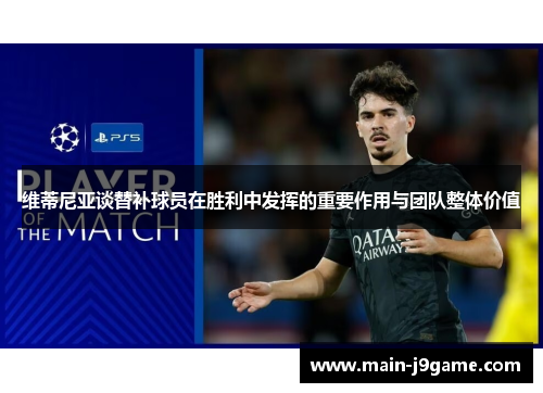 维蒂尼亚谈替补球员在胜利中发挥的重要作用与团队整体价值 维蒂尼亚谈替补球员在胜利中发挥的重要作用与团队整体价值
