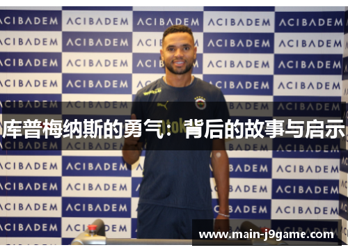 库普梅纳斯的勇气:背后的故事与启示 库普梅纳斯的勇气:背后的故事与启示