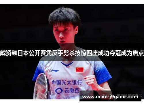 戴资颖日本公开赛凭反手劈杀技惊四座成功夺冠成为焦点 戴资颖日本公开赛凭反手劈杀技惊四座成功夺冠成为焦点