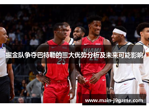 掘金队争夺巴特勒的三大优势分析及未来可能影响