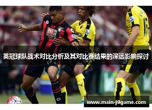 英冠球队战术对比分析及其对比赛结果的深远影响探讨