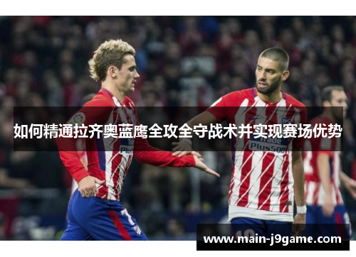 如何精通拉齐奥蓝鹰全攻全守战术并实现赛场优势 如何精通拉齐奥蓝鹰全攻全守战术并实现赛场优势