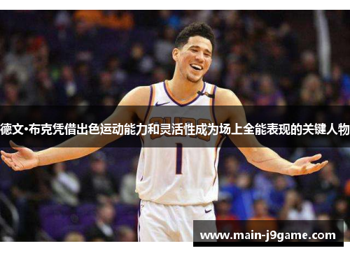 德文·布克凭借出色运动能力和灵活性成为场上全能表现的关键人物 德文·布克凭借出色运动能力和灵活性成为场上全能表现的关键人物