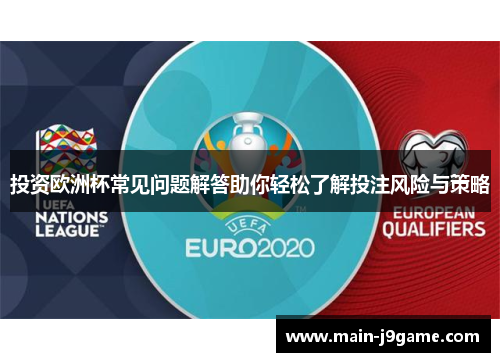 投资欧洲杯常见问题解答助你轻松了解投注风险与策略 投资欧洲杯常见问题解答助你轻松了解投注风险与策略