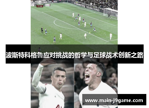 波斯特科格鲁应对挑战的哲学与足球战术创新之路 波斯特科格鲁应对挑战的哲学与足球战术创新之路