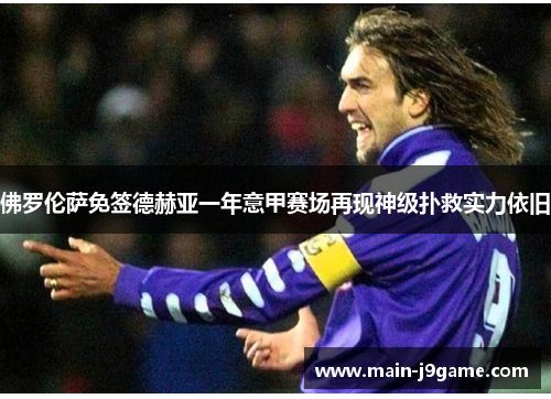 佛罗伦萨免签德赫亚一年意甲赛场再现神级扑救实力依旧