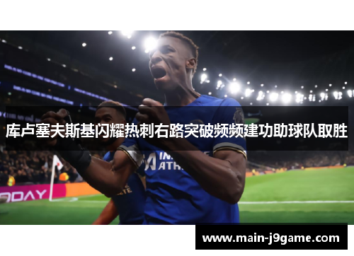 库卢塞夫斯基闪耀热刺右路突破频频建功助球队取胜 库卢塞夫斯基闪耀热刺右路突破频频建功助球队取胜